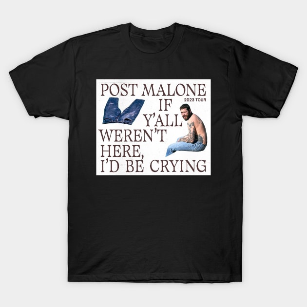 Post Malone if you all weren't here, i'd be crying T-Shirt by zakimirza21